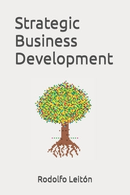 Strategic Business Development: A Practical Guide by Leitón, Rodolfo