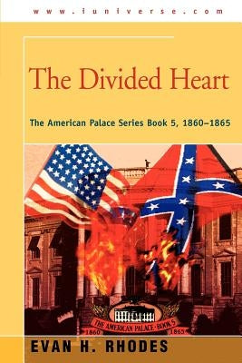 The Divided Heart: The American Palace Series Book 5, 1860-1865 by Rhodes, Evan H.