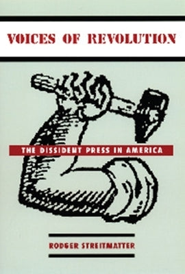 Voices of Revolution: The Dissident Press in America by Streitmatter, Rodger