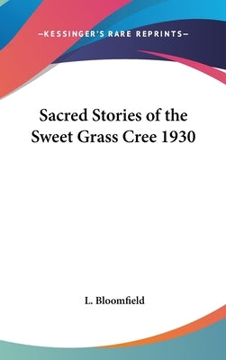 Sacred Stories of the Sweet Grass Cree 1930 by Bloomfield, L.