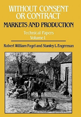 Without Consent or Contract Technical Papers Volume 1 by Fogel, Robert William