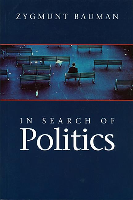 In Search of Politics by Bauman, Zygmunt