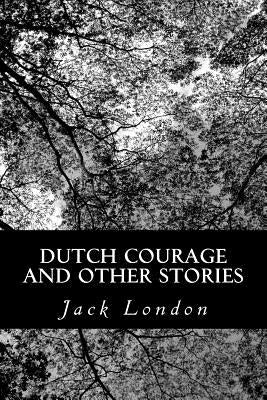 Dutch Courage and Other Stories by London, Jack
