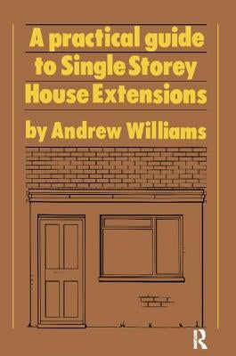 A Practical Guide to Single Storey House Extensions by Williams, Andrew R.