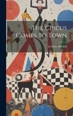 The Circus Comes to Town by Mitchell, Lebbeus