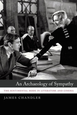 An Archaeology of Sympathy: The Sentimental Mode in Literature and Cinema by Chandler, James