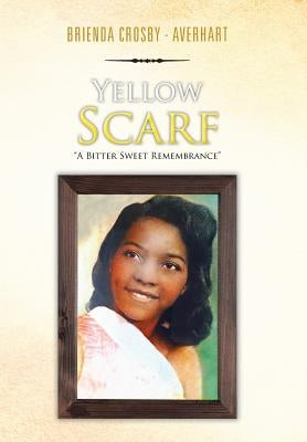 Yellow Scarf: "A Bitter Sweet Remembrance" by Crosby -. Averhart, Brienda