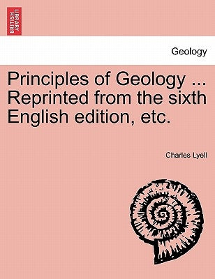 Principles of Geology ... Reprinted from the sixth English edition, etc. by Lyell, Charles
