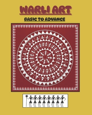 Warli Art: Basic to Advance Warli Tribal Art by Makwana, Neeta Neelesh