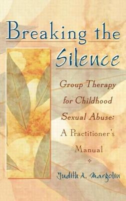 Breaking the Silence: Group Therapy for Childhood Sexual Abuse, a Practitioner's Manual by Margolin, Judith