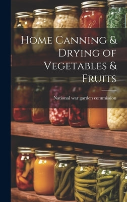 Home Canning & Drying of Vegetables & Fruits by National War Garden Commission [From