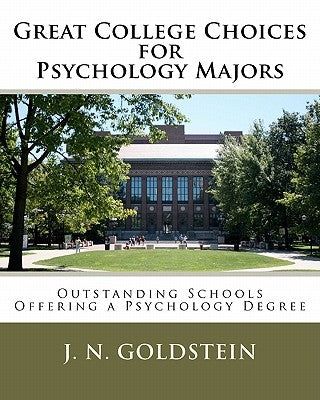 Great College Choices for Psychology Majors by Goldstein, J. N.