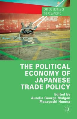 The Political Economy of Japanese Trade Policy by Mulgan, Aurelia George
