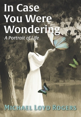 In Case You Were Wondering: A Portrait of Life by Rogers, Michael Loyd