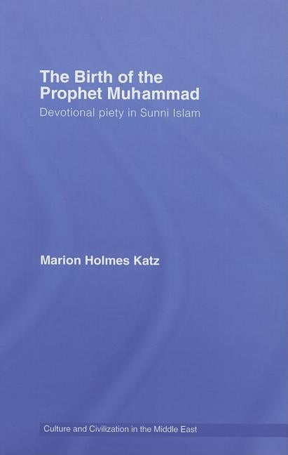 The Birth of The Prophet Muhammad: Devotional Piety in Sunni Islam by Katz, Marion Holmes