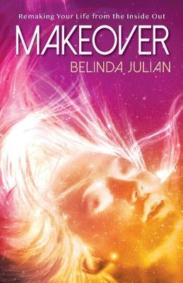 Makeover: Remaking Your Life from the Inside Out. by Julian, Belinda