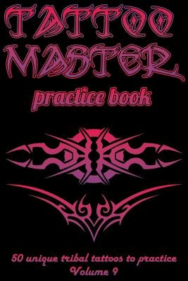 Tattoo Master Practice Book - 50 Unique Tribal Tattoos to Practice: 6 X 9(15.24 X 22.86 CM) Size Pages with 3 Dots Per Inch to Draw Tattoos with Hand- by Hunter, Till