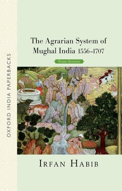 The Agrarian System of Mughal India 1556-1707 by Habib, Irfan