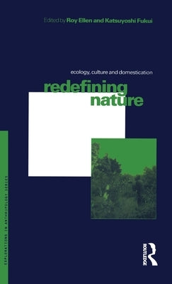 Redefining Nature: Ecology, Culture and Domestication by Ellen, Roy