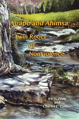 Agape and Ahimsa: Twin Roots of Nonviolence by Collyer, Charles E.