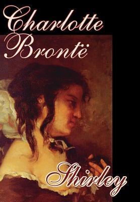 Shirley by Charlotte Bronte, Fiction by Bronte, Charlotte