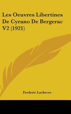 Les Oeuvres Libertines De Cyrano De Bergerac V2 (1921) by Lachevre, Frederic