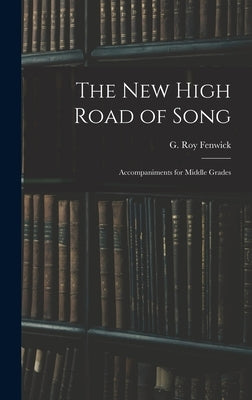The New High Road of Song: Accompaniments for Middle Grades by Fenwick, G. Roy (George Roy) 1889-1970