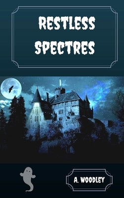 Restless Spectres by Woodley, A.
