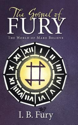The Gospel of Fury: The World of Make Believe by Fury, I. B.