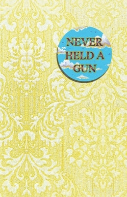 Never Held a Gun by Whitworth, Guy James