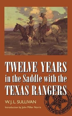 Twelve Years in the Saddle with the Texas Rangers by Sullivan, W. John L.