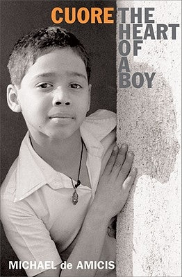 Cuore: The Heart of a Boy by De Amicis, Edmondo