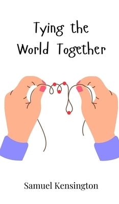 Tying the World Together by Kensington, Samuel