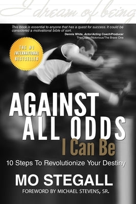 Against All Odds I Can Be: 10 Steps To Revolutionize Your Destiny by Stegall, Mo