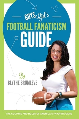GuysGirl's Football Fanaticism Guide by Brumleve, Blythe