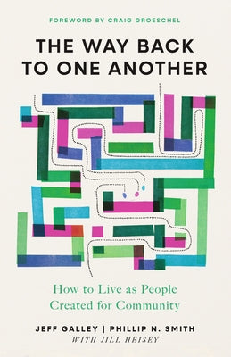 The Way Back to One Another: How to Live as People Created for Community by Galley, Jeff