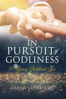 In Pursuit of Godliness: 35 Years Without Sex by Appiah-Kubi, Aaron