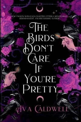 The Birds Don't Care If You're Pretty by Caldwell, Ava