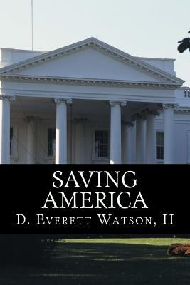 Saving America: In the face of national crisis, a congressman pleas for America to return to its moral values. by Watson II, D. Everett