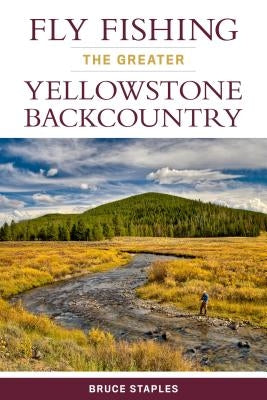 Fly Fishing the Greater Yellowstone Backcountry by Staples, Bruce