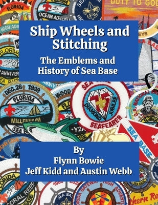 Ship Wheels and Stitching: The Emblems and History of Sea Base by Kidd, Jeff