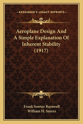 Aeroplane Design And A Simple Explanation Of Inherent Stability (1917) by Barnwell, Frank Sowter