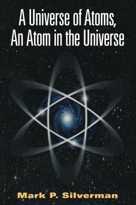 A Universe of Atoms, an Atom in the Universe by Silverman, Mark P.