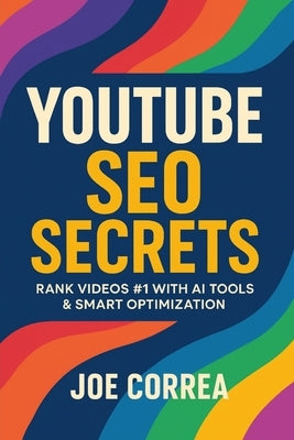 YouTube SEO Secrets: Rank Videos #1 With AI Tools & Smart Optimization by Correa, Joe