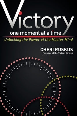 Victory One Moment at a Time: Unlocking the Power of the Master Mind by Ruskus, Cheri