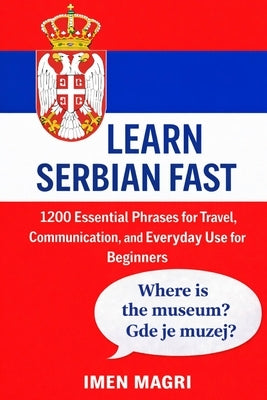 Learn Serbian Fast: 1200 Essential Phrases for Travel, Communication, and Everyday Use for Beginners by Magri, Imen