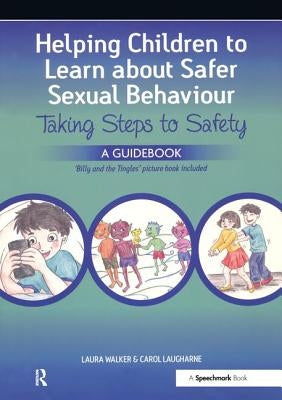 Helping Children to Learn about Safer Sexual Behaviour: A Narrative Approach to Working with Young Children and Sexually Concerning Behaviour by Walker, Laura
