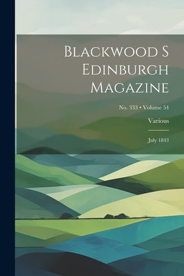 Blackwood s Edinburgh Magazine: July 1843; Volume 54; No. 333 by Various