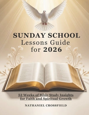 Sunday School Lessons Guide for 2026: 52 Weeks of Bible Study Insights for Faith and Spiritual Growth by Crossfield, Nathaniel