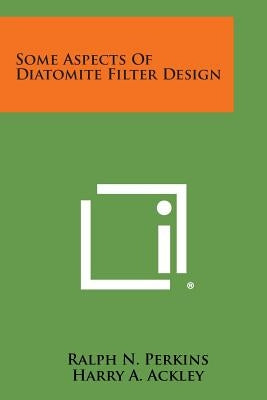 Some Aspects of Diatomite Filter Design by Perkins, Ralph N.